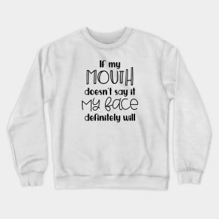 If my Mouth Doesn't Say It My Face Definitely Will Crewneck Sweatshirt